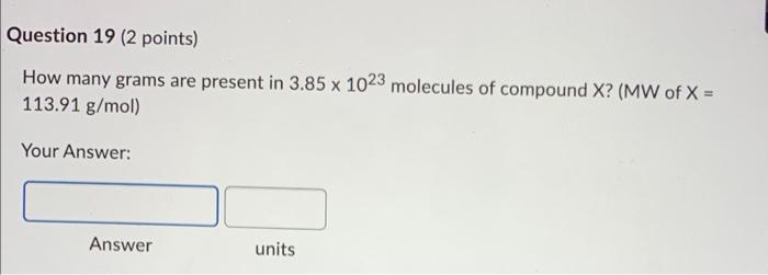 How Many Grams Are Present In 3 85 1023 Molecules Of Compound X Mw Of X 113 91 G Mol Your Answer Answer Units 1