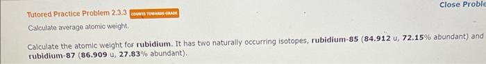 Tutored Practice Problem 2 3 3 Calculato Averago Atomic Weight Calculate The Atomic Weight For Rubidium It Has Two Nat 1
