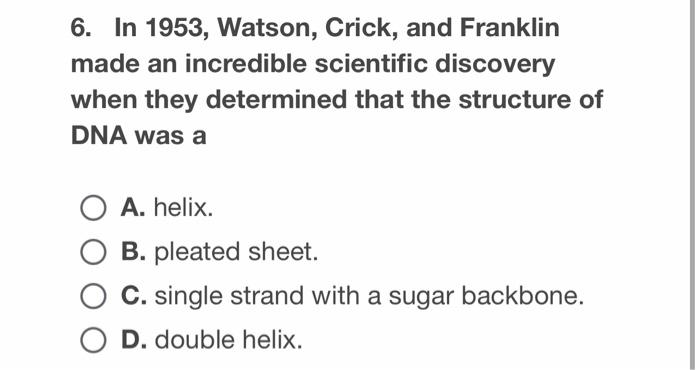 6 In 1953 Watson Crick And Franklin Made An Incredible Scientific Discovery When They Determined That The Structure 1