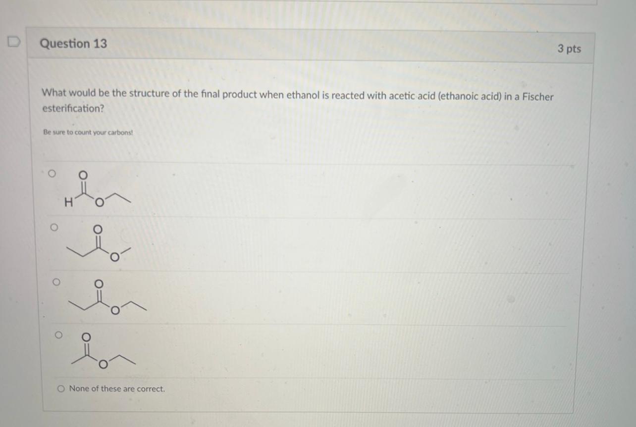 Question 13 3 Pts What Would Be The Structure Of The Final Product When Ethanol Is Reacted With Acetic Acid Ethanoic Ac 1