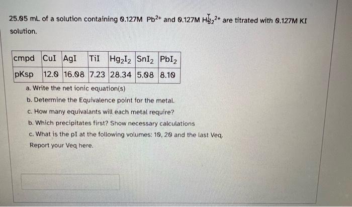 25 05 Ml Of A Solution Containing 0 127m Pb2 And 0 127m Hd 22 Are Titrated With 0 127m Ki Solution Cmpd Cui Agl Til H 1