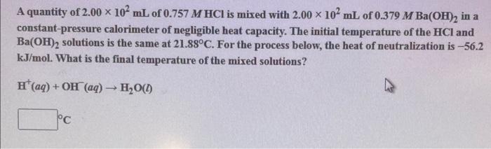 A Quantity Of 2 00 102 Ml Of 0 757mhcl Is Mixed With 2 00 102 Ml Of 0 379mba Oh 2 In A Constant Pressure Calorimeter Of 1