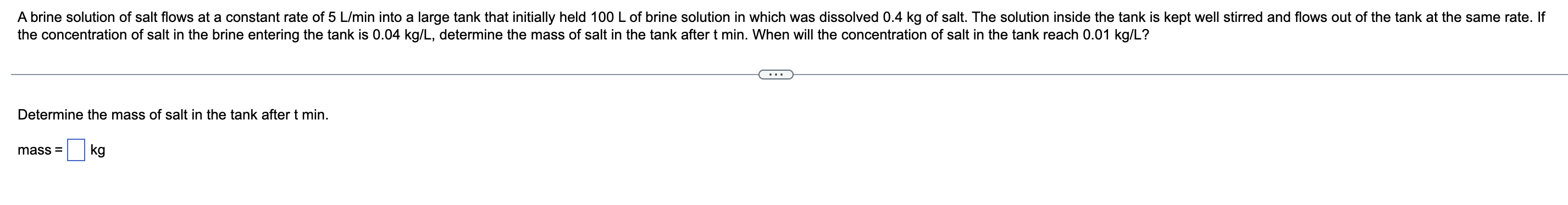 A Brine Solution Of Salt Flows At A Constant Rate Of 5 L Min Into A Large Tank That Initially Held 100 L Of Brine Solut 1