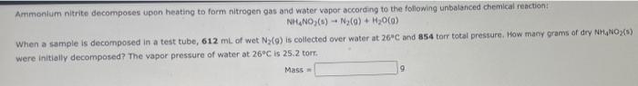 Ammenlum Nizrite Decompoces Upon Heating To Form Nitrogen Gas And Water Vapor According To The Following Unbalanced Chem 1