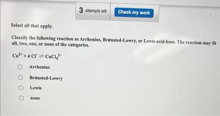 Classify The Following Reaction As Arrhenius Brensted Lowry Or Lewis Acid Base The Reaction May Fit All Two One Or 1