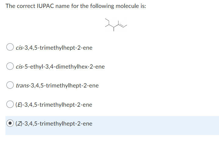 The Correct Iupac Name For The Following Molecule Is Cis 3 4 5 Trimethylhept 2 Ene Cis 5 Ethyl 3 4 Dimethylhex 2 Ene Tr 1