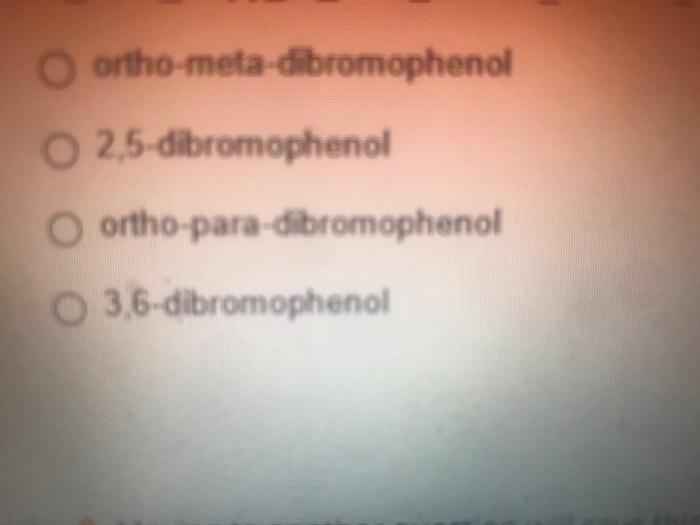What Is The Iupac Name Ortho Meta Dibromophenol 2 5 Dibromophenol Ortho Para Dibromophenol Ortho Meta Dbromophenol 2 5 2