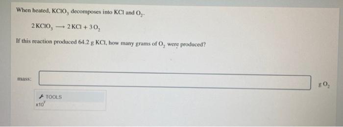 When Heated Kclo3 Decomposes Into Kcl And O2 2kclo3 2kcl 3o2 If This Reaction Produced 64 2 Gkcl How Many Grams O 1