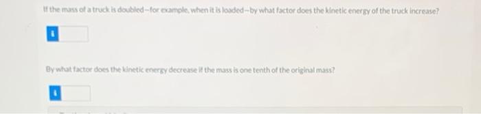 If The Murs Of A Truck Is Doubled For Comple When It Is Loaded By What Factor Does The Kinetic Energy Of The Truck Incre 1