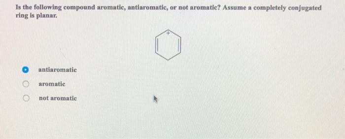 Is The Following Compound Aromatic Antiaromatic Or Not Aromatic Assume A Completely Conjugated Ring Is Planar Antiar 1