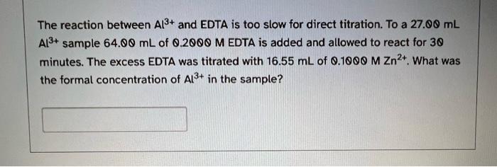 The Reaction Between Al3 And Edta Is Too Slow For Direct Titration To A 27 00 Ml Al3 Sample 64 00 Ml Of 0 2000 M Edta 1