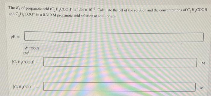 The Ka Of Propanoic Acid C2 H5 Cooh Is 1 34 10 5 Calculate The Ph Of The Solution And The Concentrations Of C2 H5 Co 1