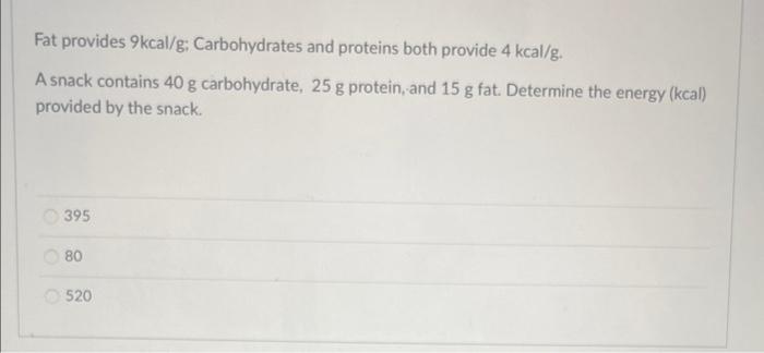 Fat Provides 9kcal G Carbohydrates And Proteins Both Provide 4kcal G A Snack Contains 40 G Carbohydrate 25 G Protein 1