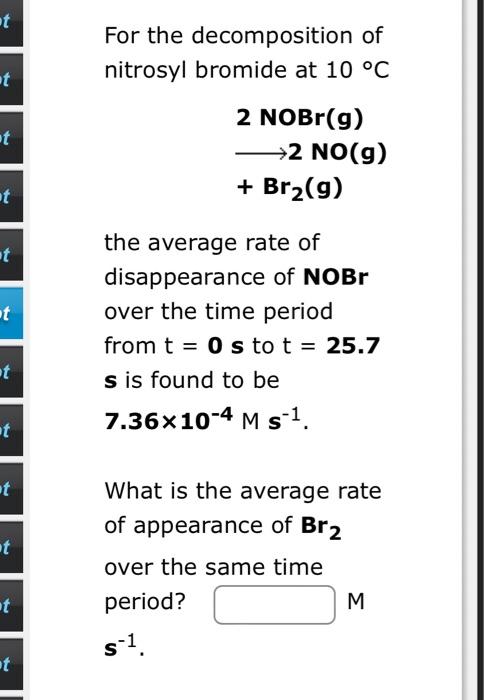 For The Decomposition Of Nitrosyl Bromide At 10 C 2nobr G 2no G Br2 G The Average Rate Of Disappearance Of Nobr O 1