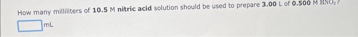 How Many Milliliters Of 10 5m Nitric Acid Solution Should Be Used To Prepare 3 00 L Of 0 500m Hno Ml 1