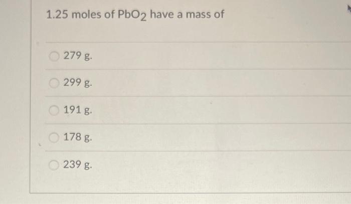 1 25 Moles Of Pbo2 Have A Mass Of 279 G 299 G 191 G 178 G 239 G 1