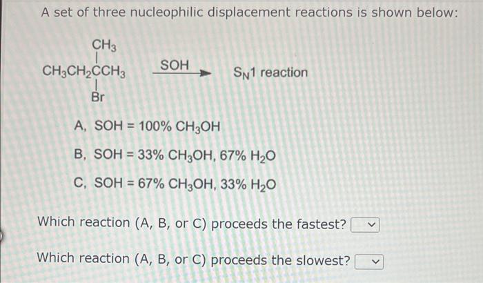 A Set Of Three Nucleophilic Displacement Reactions Is Shown Below A Soh 100 Ch3 Oh B Soh 33 Ch3 Oh 67 H2 O C Soh 67 C 1