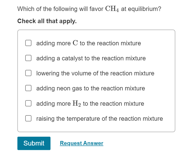 Which Of The Following Will Favor Ch4 At Equilibrium Check All That Apply Adding More C To The Reaction Mixture Addin 1