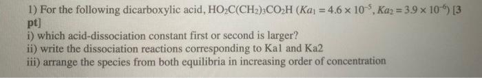 1 For The Following Dicarboxylic Acid Ho2 C Ch2 3 Co2 H Ka1 4 6 10 5 Ka2 3 9 10 6 3 Pt I Which Acid Dissociation 1