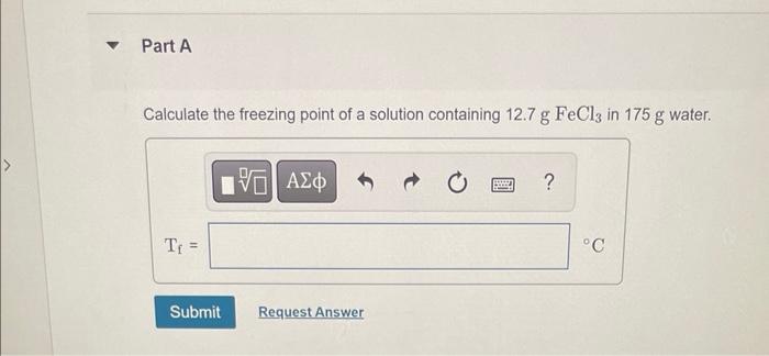 Calculate The Freezing Point Of A Solution Containing 12 7 Gfecl3 In 175 G Water Calculate The Boiling Point Of A Solu 1