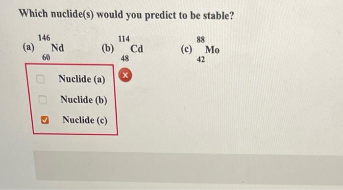 Which Nuclide S Would You Predict To Be Stable A 146 A Nd60 B 114cd Nuclide A 48 C 4088 Nuclide B Nuclid 1