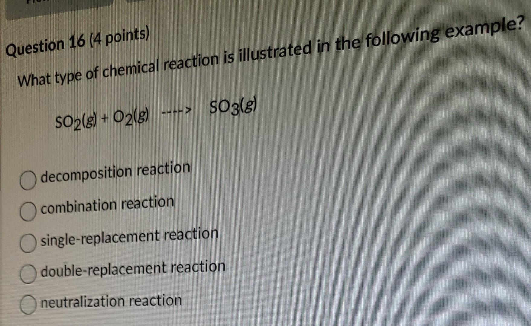Question 16 4 Points What Type Of Chemical Reaction Is Illustrated In The Following Example So2 G O2 G So3 G De 1