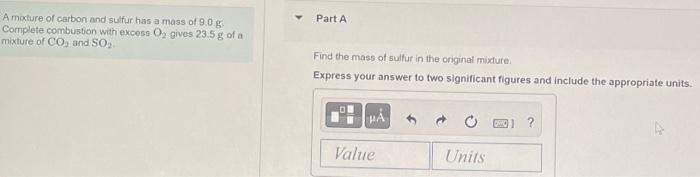 A Moxture Of Carbon And Sulfur Has A Mass Of 9 0 G Part A Complete Combustion With Excoss O Gives 23 5 G Of A Mixture 1