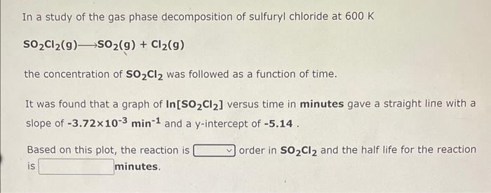 In A Study Of The Gas Phase Decomposition Of Sulfuryl Chloride At 600 K So2 Cl2 G So2 G Cl2 G The Concentration 1
