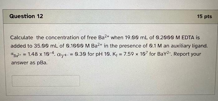 Question 12 15 Pts Calculate The Concentration Of Free Ba2 When 19 00 Ml Of 0 2000 M Edta Is Added To 35 00 Ml Of 0 100 1