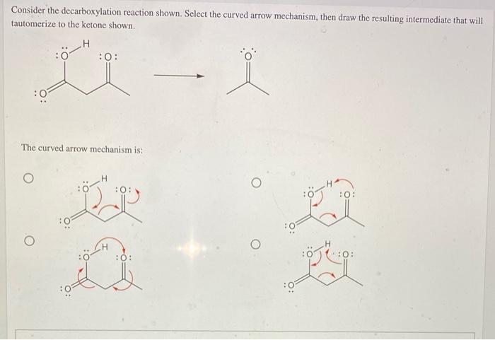 Consider The Decarboxylation Reaction Shown Select The Curved Arrow Mechanism Then Draw The Resulting Intermediate Tha 1