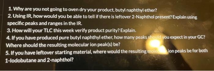1 Why Are You Not Going To Oven Dry Your Product Butyl Naphthyl Ether 2 Using Ir How Would You Be Able To Tell If T 1