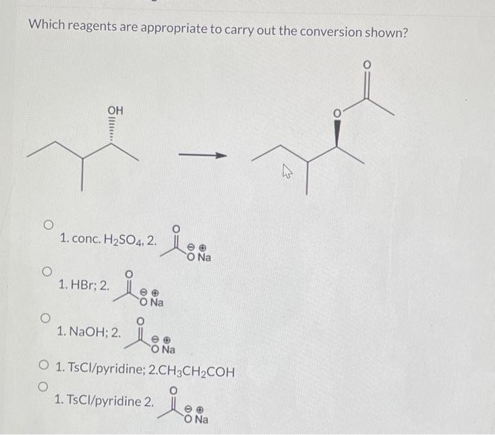 Which Reagents Are Appropriate To Carry Out The Conversion Shown 1 Conc H2 So4 2 1 Hbr 2 1 Naoh 2 1 Tscl Pyri 1