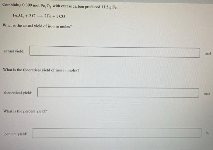 Combining 0 309 Molfef2 With Excess Carbon Produced 11 5 G Fe Fe2 O3 3c 2fe 3co What Is The Actual Yield Of Iron In M 1