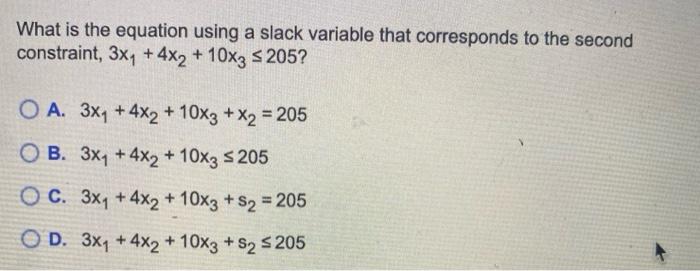 What Is The Equation Using A Slack Variable That Corresponds To The Second Constraint 3x2 4x2 10x3 S 205 O A 3x 3