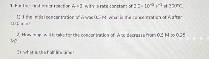 1 For The First Order Reaction A B With A Rate Constant Of 3 0 10 3 S 1 At 300 C 1 If The Initial Concentration Of A 1