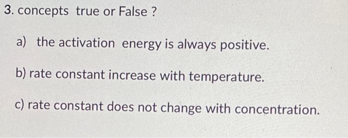 3 Concepts True Or False A The Activation Energy Is Always Positive B Rate Constant Increase With Temperature C R 1