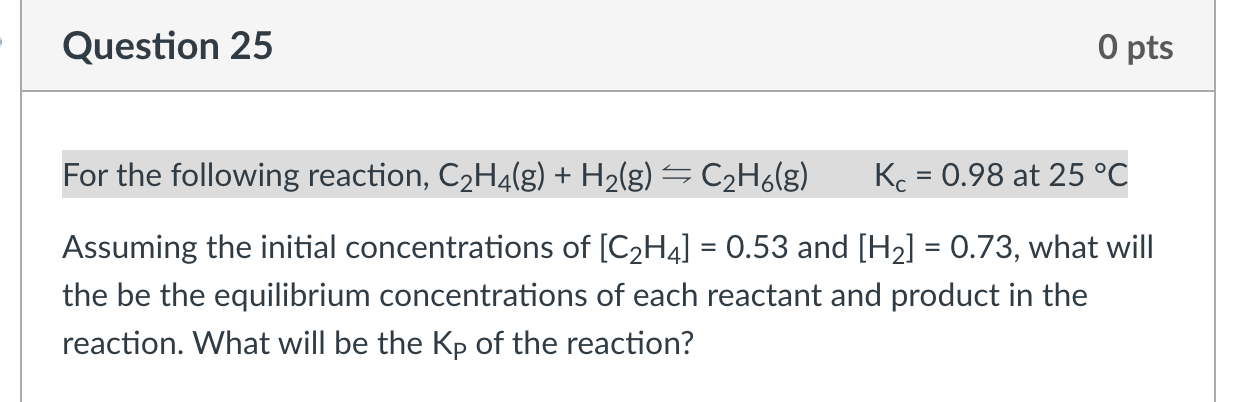 For The Following Reaction C2 H4 G H2 G C2 H6 G Kc 0 98 At 25 C Assuming The Initial Concentrations Of C2 H4 1