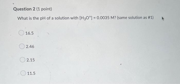 Assume All Quiz Questions Are For 25 C What Is The Hydroxide Ion Concentration For A Solution With H3 O 0 0035m H 2