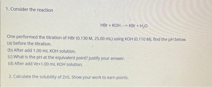 1 Consider The Reaction Hbr Koh Kbr H2 O One Performed The Titration Of Hbr 0 130m 25 00 Ml Using Koh 0 110m Find Th 1