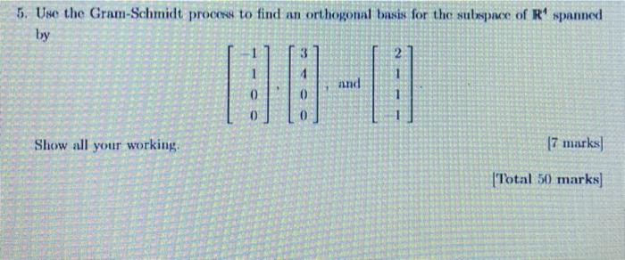 5 Use The Gram Schmidt Process To Find An Orthogonal Basis For The Subspace Of R Spanned By And Show All Your Working 1