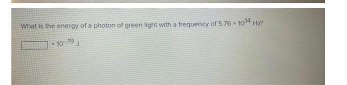 What Is The Energy Of A Photon Of Green Light With A Frequency Of 5 76 1014 Hz 10 19 J 1