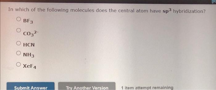 In Which Of The Following Molecules Does The Central Atom Have Sp3 Hybridization Bf3 Co3 2 Hcn Nh3 Xef4 Please Note 1