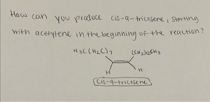 How Can You Produce Cis A Tricosene Starting With Acetylene In The Beginning Of The Reaction 1