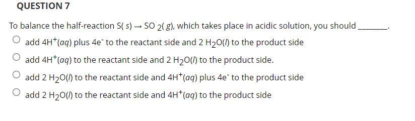 Question 7 To Balance The Half Reaction 5 So2 G Which Takes Place In Acidic Solution You Should Add 4h Aq Plus 4 1