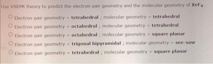 Ise Vsepr Theory To Predict The Electron Pair Geometry And The Molecular Geometry Of Xef4 Electron Pair Geometry Tet 1