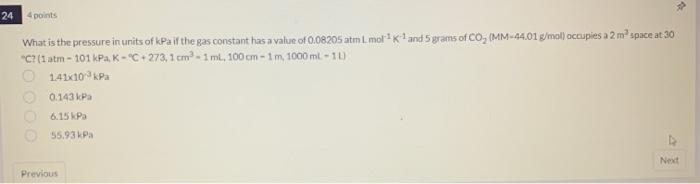 What Is The Pressure In Units Of K Pa If The Gas Constant Has A Value Of 0 08205 Atm L Mol 1 K 1 And 5grams Of Co2 Mm 1