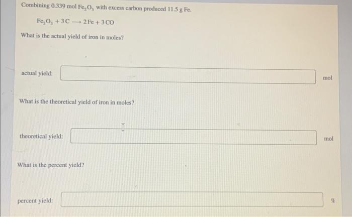 Combining 0 339 Molfe2 O3 With Excess Carbon Produced 11 5 Gfe Fe2 O3 3c 2fe 3co What Is The Actual Yield Of Iron In 1
