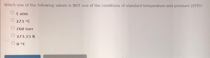 Which One Of The Following Values Is Not One Of The Conditions Of Standard Temperature And Pressure Stp 1 Atm 273 C 7 1