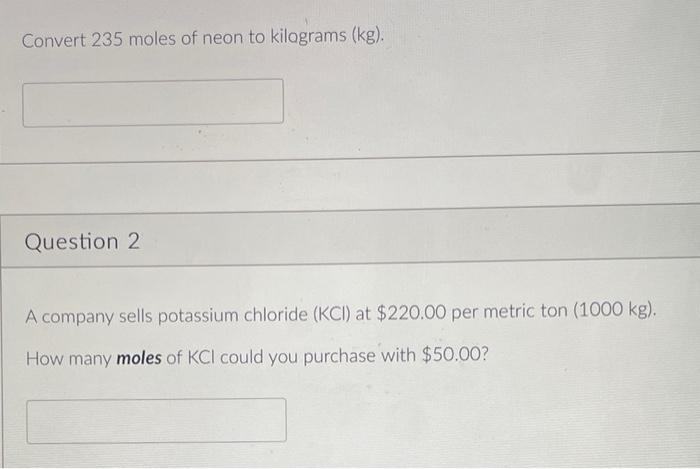 Convert 235 Moles Of Neon To Kilagrams Kg Question 2 A Company Sells Potassium Chloride Kcl At 220 00 Per Metric T 1