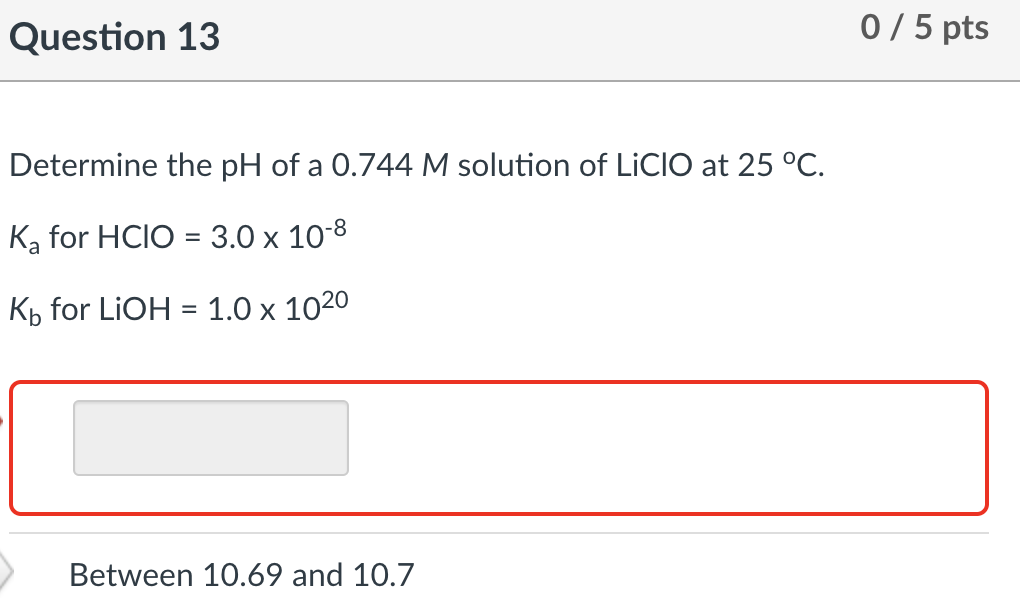 Determine The Ph Of A 0 744m Solution Of Liclo At 25 C Ka For Hclo 3 0 10 8 Kb For Lioh 1 0 1020 Between 10 69 And 10 1